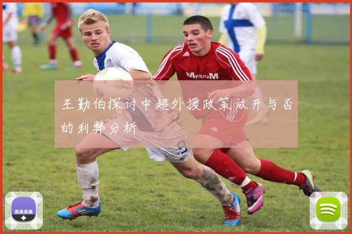 王勤伯探讨中超外援政策放开与否的利弊分析