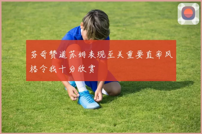芬奇赞道苏姆表现至关重要直率风格令我十分欣赏