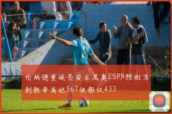 伦纳德重返圣安东尼奥ESPN预测马刺胜率高达567快船仅433